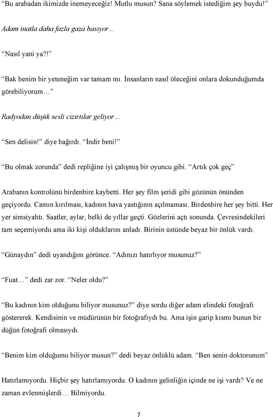 Bu olmak zorunda dedi repliğine iyi çalışmış bir oyuncu gibi. Artık çok geç Arabanın kontrolünü birdenbire kaybetti. Her şey film şeridi gibi gözünün önünden geçiyordu.