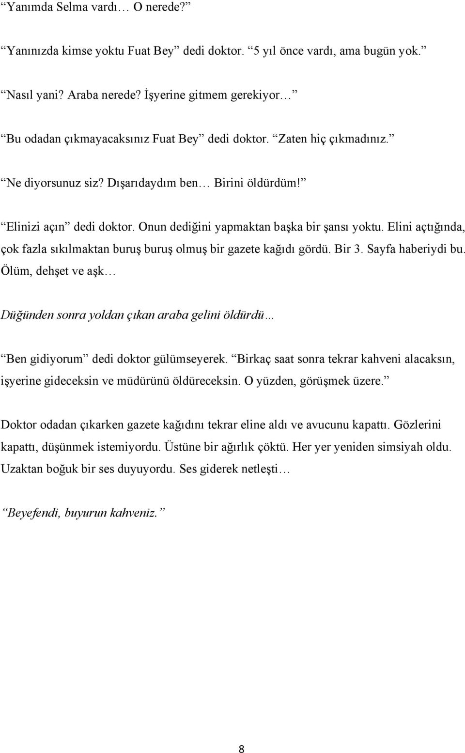 Onun dediğini yapmaktan başka bir şansı yoktu. Elini açtığında, çok fazla sıkılmaktan buruş buruş olmuş bir gazete kağıdı gördü. Bir 3. Sayfa haberiydi bu.