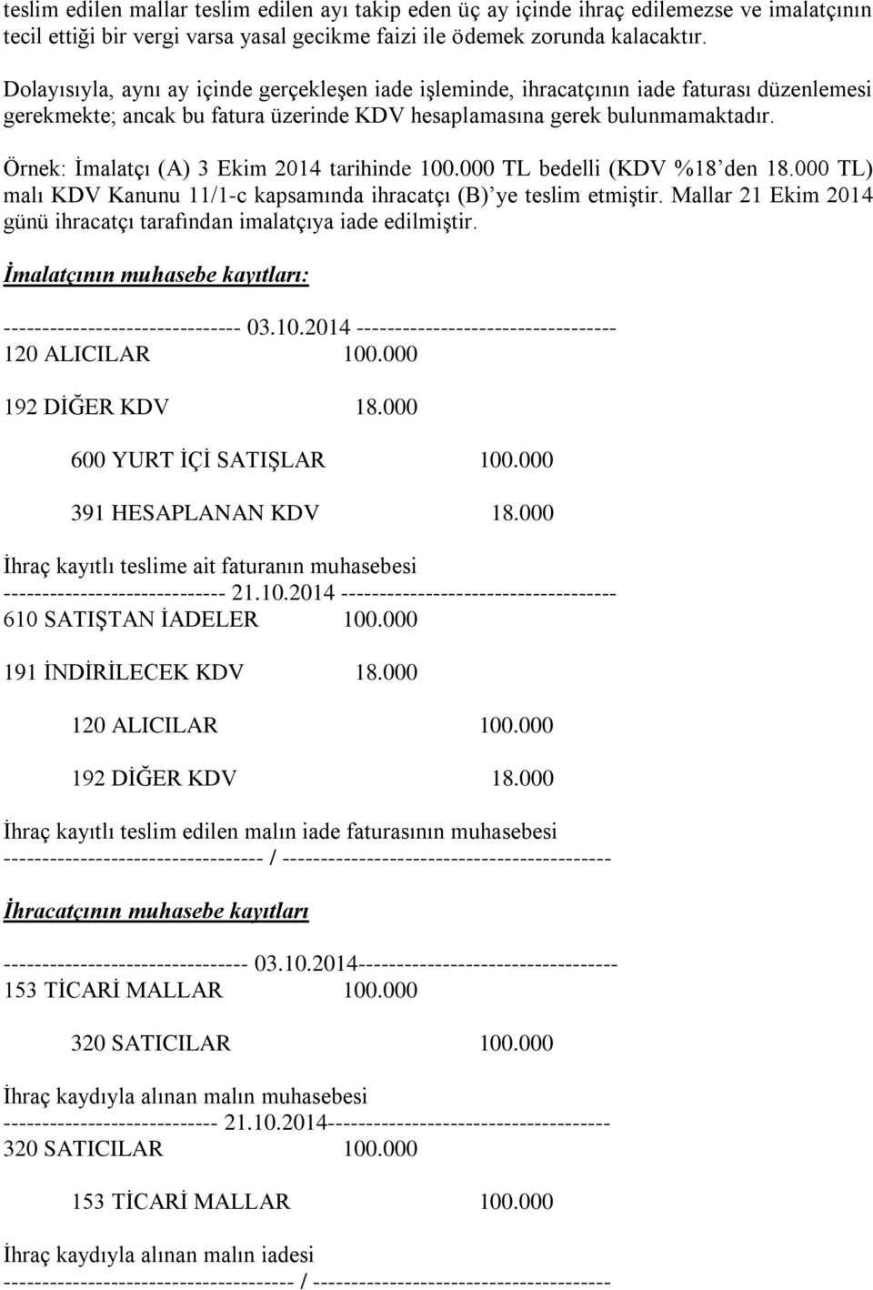 Örnek: İmalatçı (A) 3 Ekim 2014 tarihinde 100.000 TL bedelli (KDV %18 den 18.000 TL) malı KDV Kanunu 11/1-c kapsamında ihracatçı (B) ye teslim etmiştir.