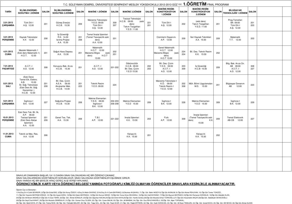 C.B. 09:00 (eski ders) Takım Tezgahları Y.E.D. 11:00 (eski ders) Takım Tezgahları Y.E.D. 11:00 Prog.Temelleri BA 09:00 3.01.3 Kaynak Teknolojisi K.K İş Güvenliği R.K. Isıtma Projesi A.A. Temel İmalat (Temel Tesviyecilik eski ders) A.