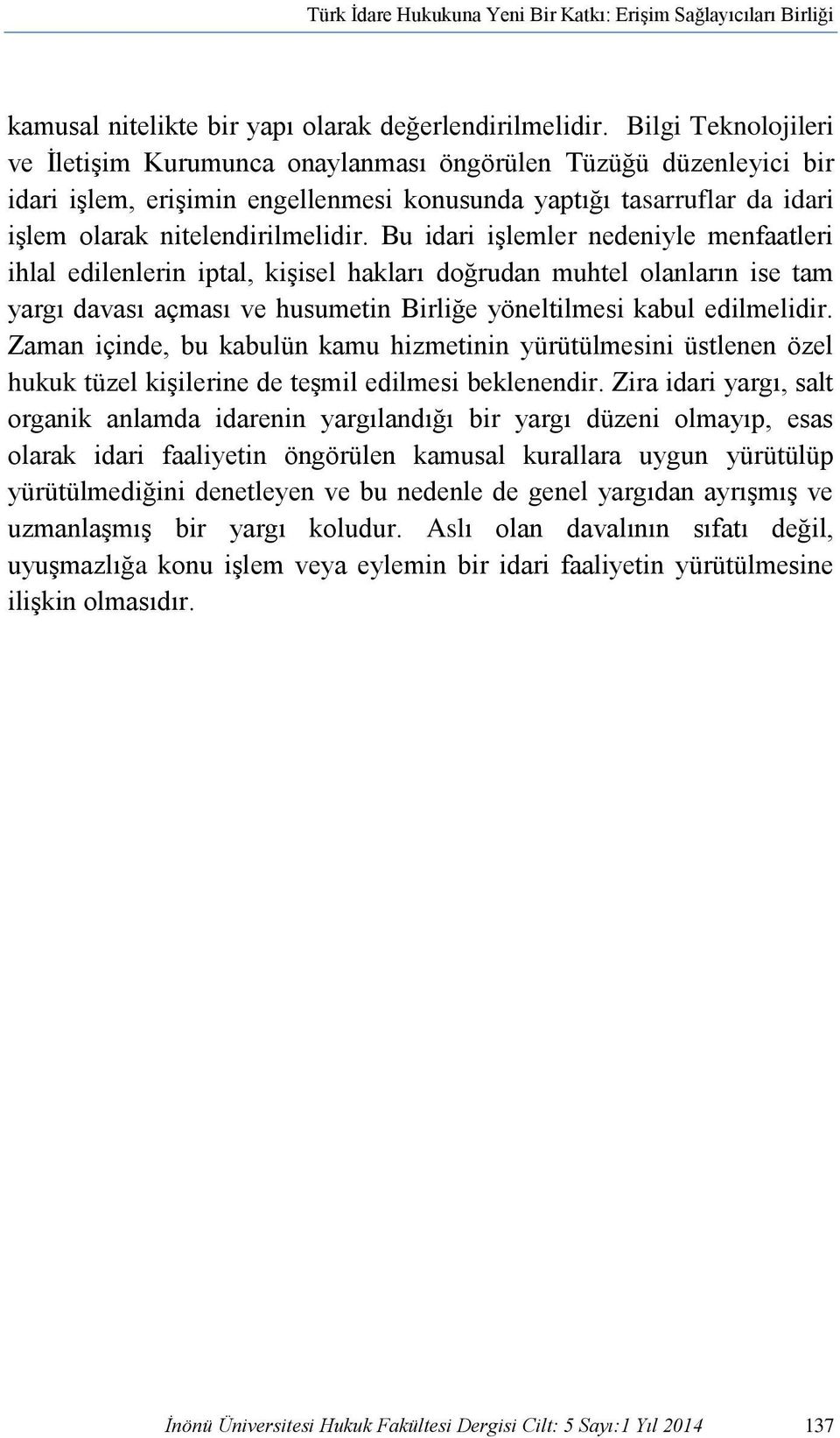 Bu idari işlemler nedeniyle menfaatleri ihlal edilenlerin iptal, kişisel hakları doğrudan muhtel olanların ise tam yargı davası açması ve husumetin Birliğe yöneltilmesi kabul edilmelidir.