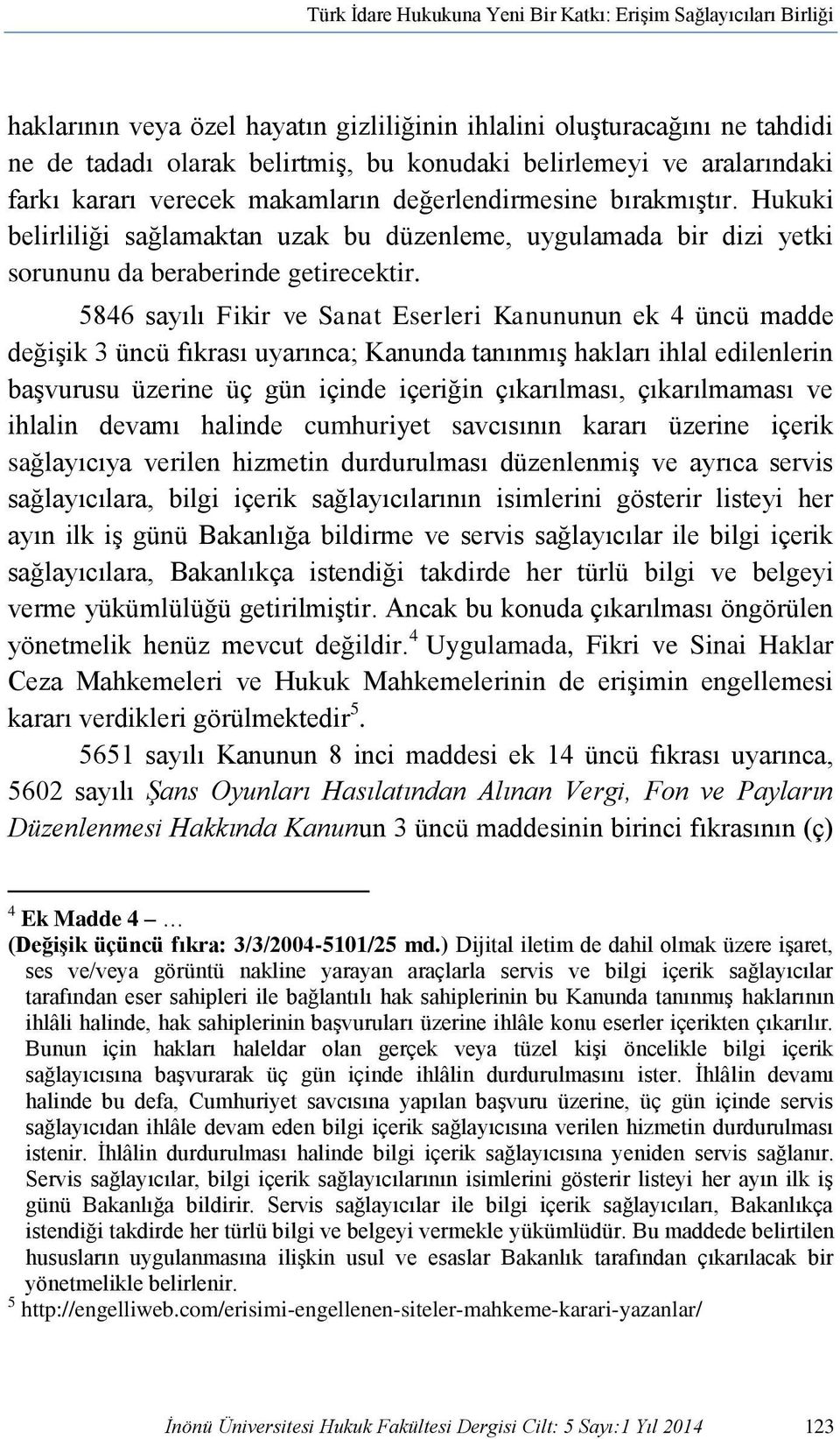 5846 sayılı Fikir ve Sanat Eserleri Kanununun ek 4 üncü madde değişik 3 üncü fıkrası uyarınca; Kanunda tanınmış hakları ihlal edilenlerin başvurusu üzerine üç gün içinde içeriğin çıkarılması,