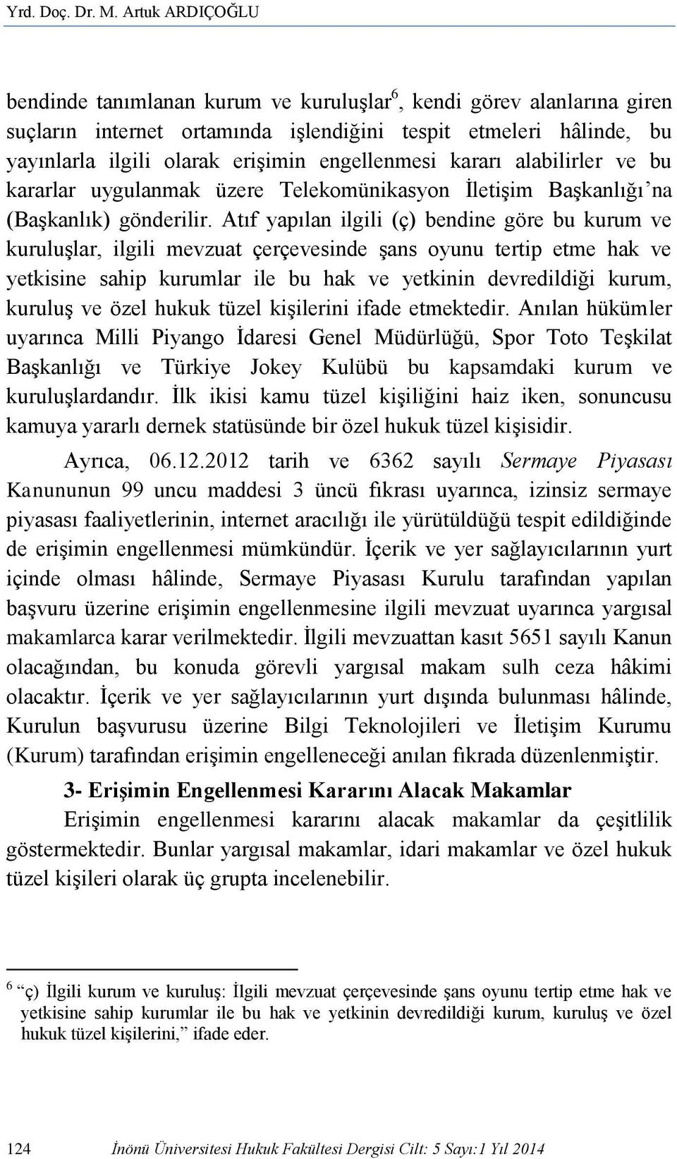 engellenmesi kararı alabilirler ve bu kararlar uygulanmak üzere Telekomünikasyon İletişim Başkanlığı na (Başkanlık) gönderilir.