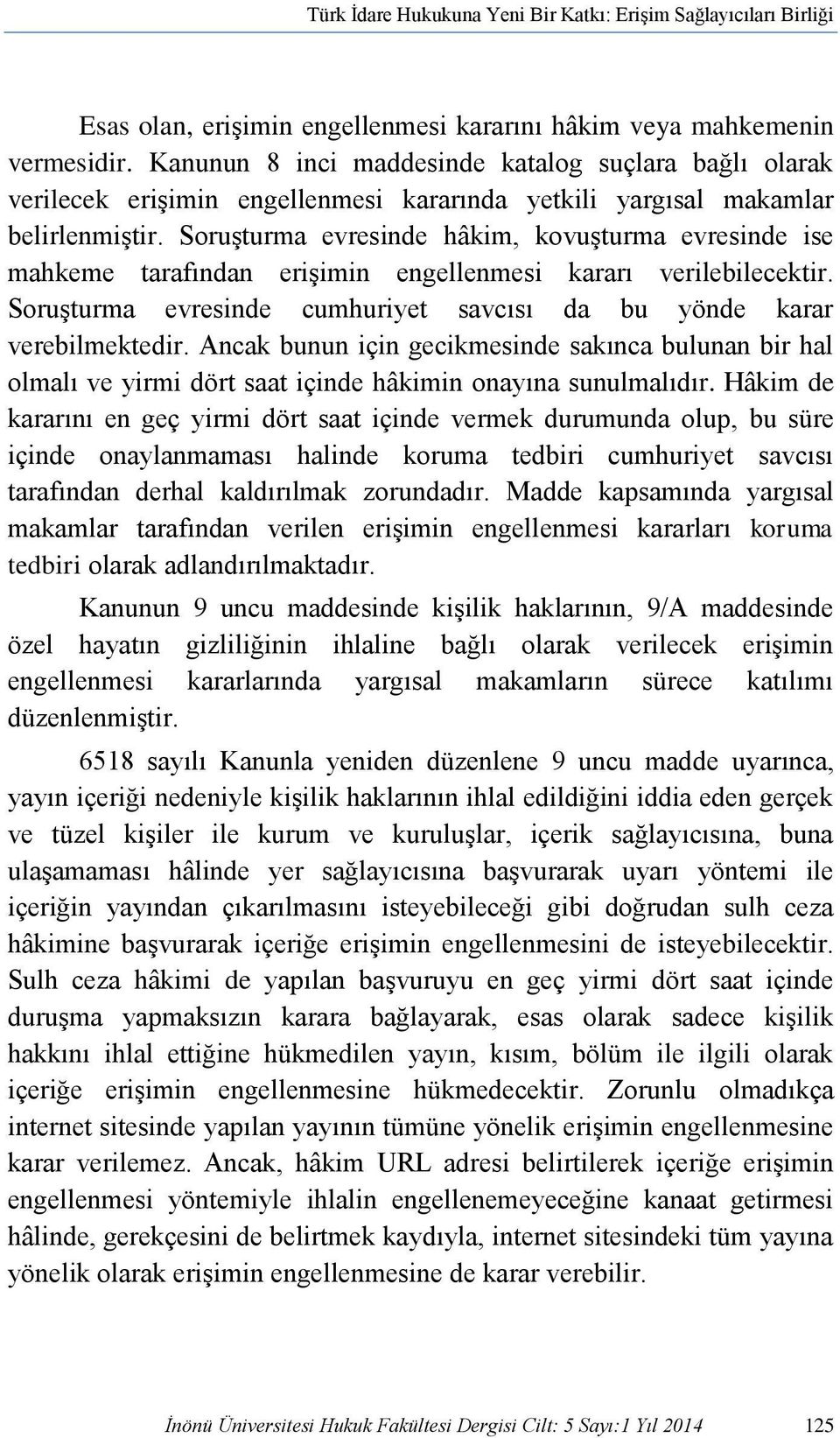 Soruşturma evresinde hâkim, kovuşturma evresinde ise mahkeme tarafından erişimin engellenmesi kararı verilebilecektir. Soruşturma evresinde cumhuriyet savcısı da bu yönde karar verebilmektedir.