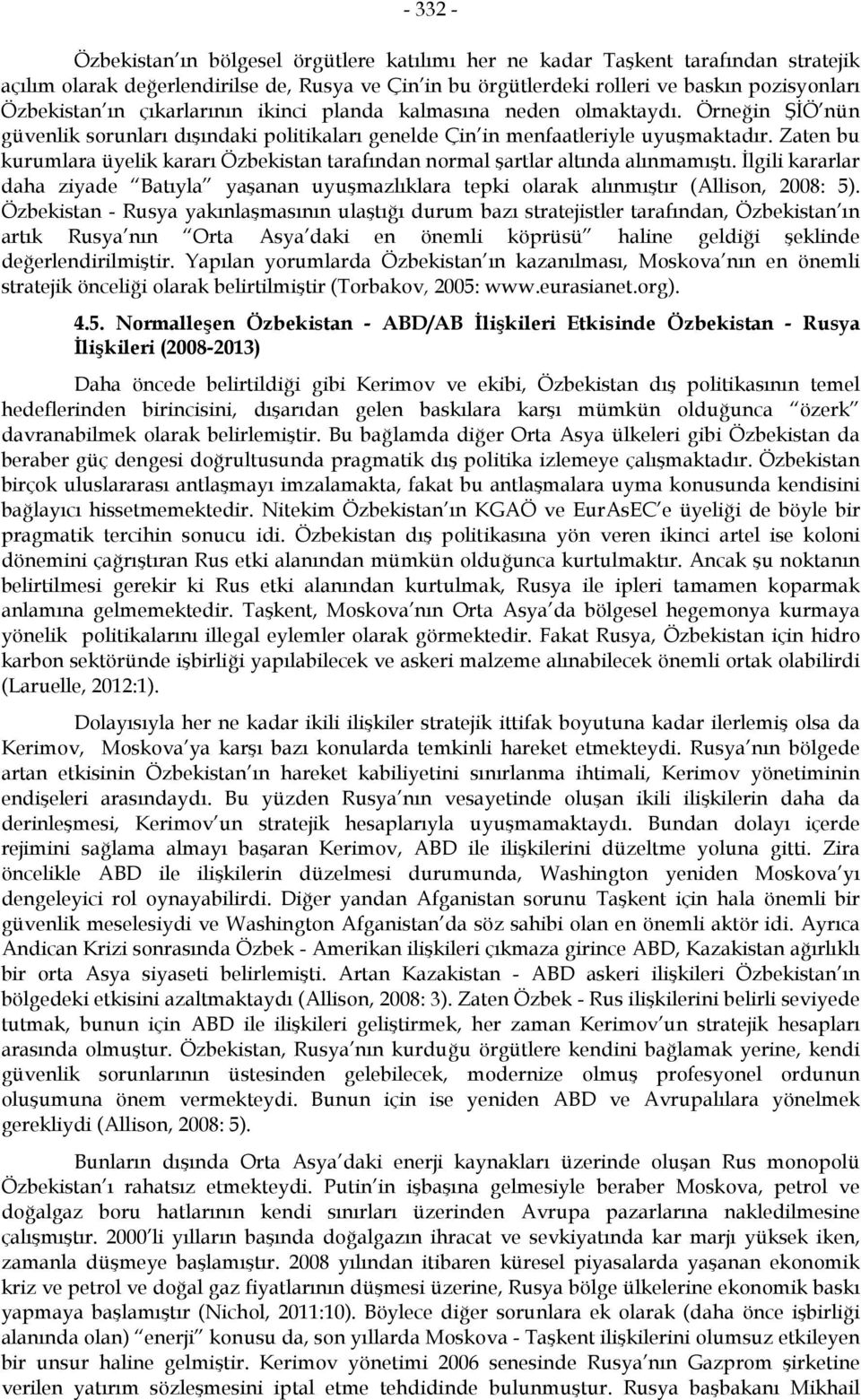 Zaten bu kurumlara üyelik kararı Özbekistan tarafından normal şartlar altında alınmamıştı. İlgili kararlar daha ziyade Batıyla yaşanan uyuşmazlıklara tepki olarak alınmıştır (Allison, 2008: 5).