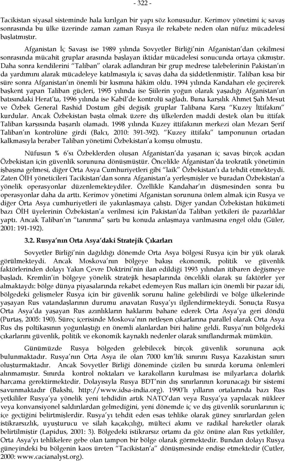 Afganistan İç Savaşı ise 1989 yılında Sovyetler Birliği nin Afganistan dan çekilmesi sonrasında mücahit gruplar arasında başlayan iktidar mücadelesi sonucunda ortaya çıkmıştır.