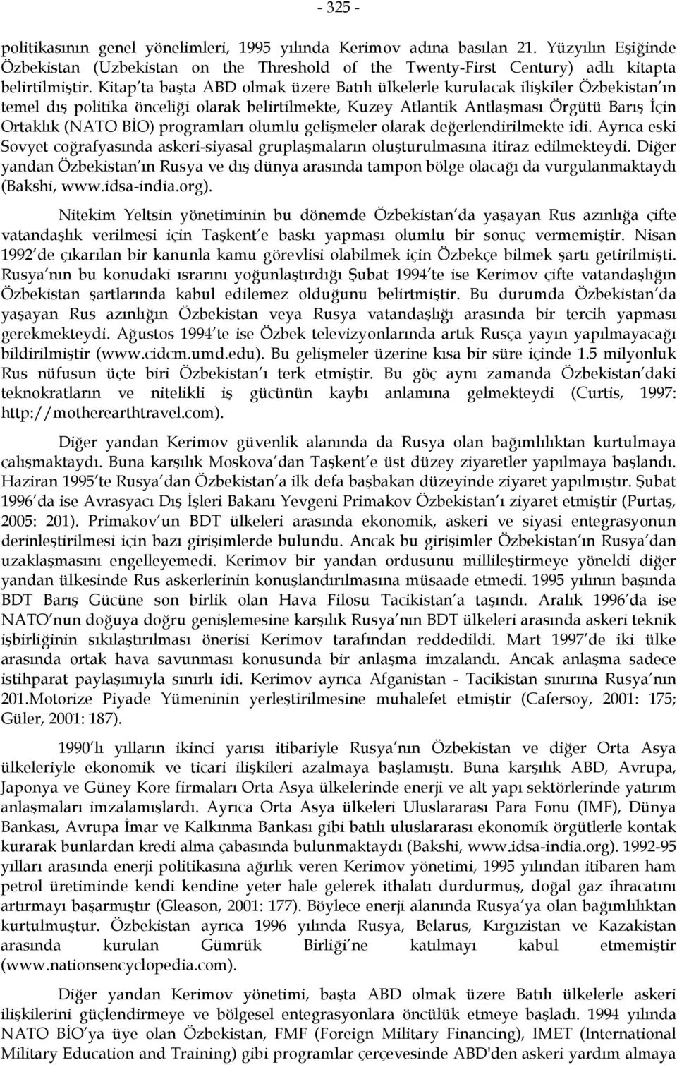 programları olumlu gelişmeler olarak değerlendirilmekte idi. Ayrıca eski Sovyet coğrafyasında askeri-siyasal gruplaşmaların oluşturulmasına itiraz edilmekteydi.