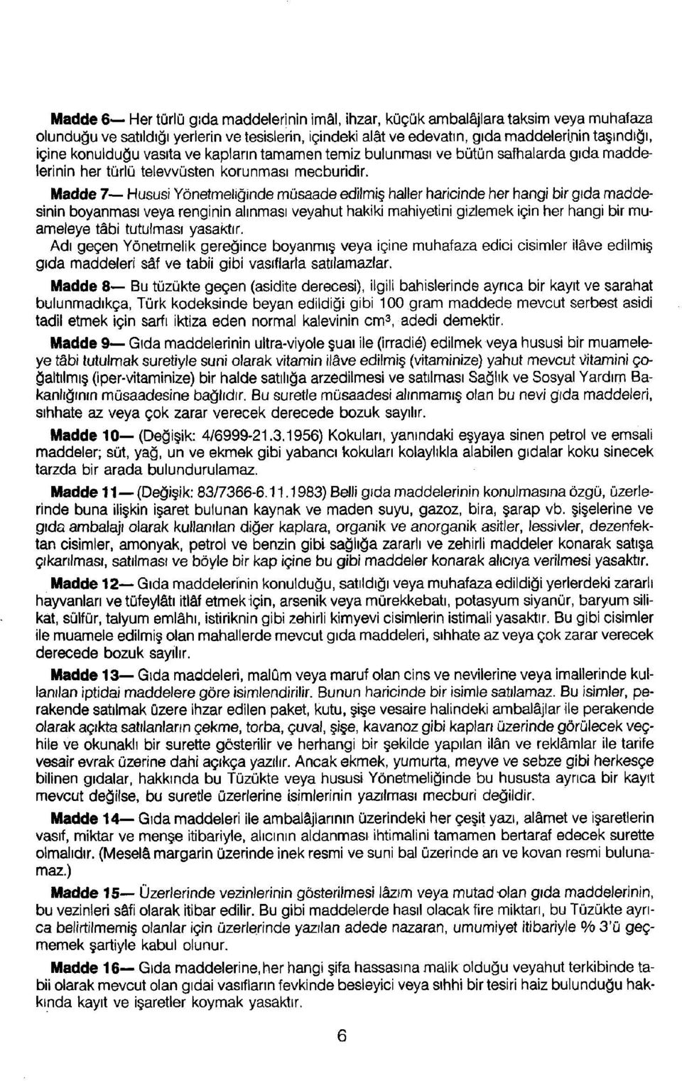 Madde 7 Hususi Yönetmeliğinde müsaade edilmiş haller haricinde her hangi bir gıda maddesinin boyanması veya renginin alınması veyahut hakiki mahiyetini gizlemek için her hangi bir muameleye tâbi