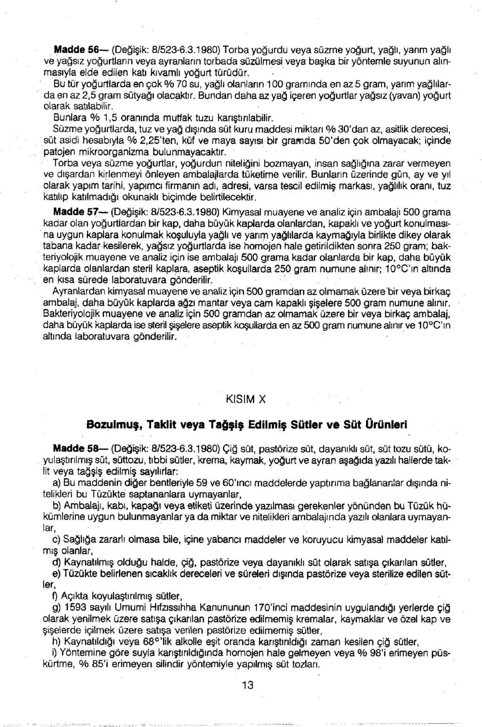 türüdür. Bu tür yoğurtlarda en çok % 70 su, yağlı olanların 100 gramında en az 5 gram, yarım yağlılarda en az 2,5 gram sütyağı olacaktır.