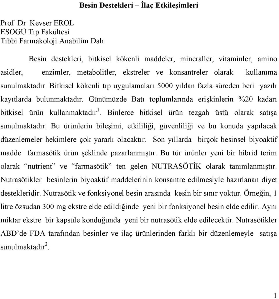 Günümüzde Batı toplumlarında erişkinlerin %20 kadarı bitkisel ürün kullanmaktadır 1. Binlerce bitkisel ürün tezgah üstü olarak satışa sunulmaktadır.