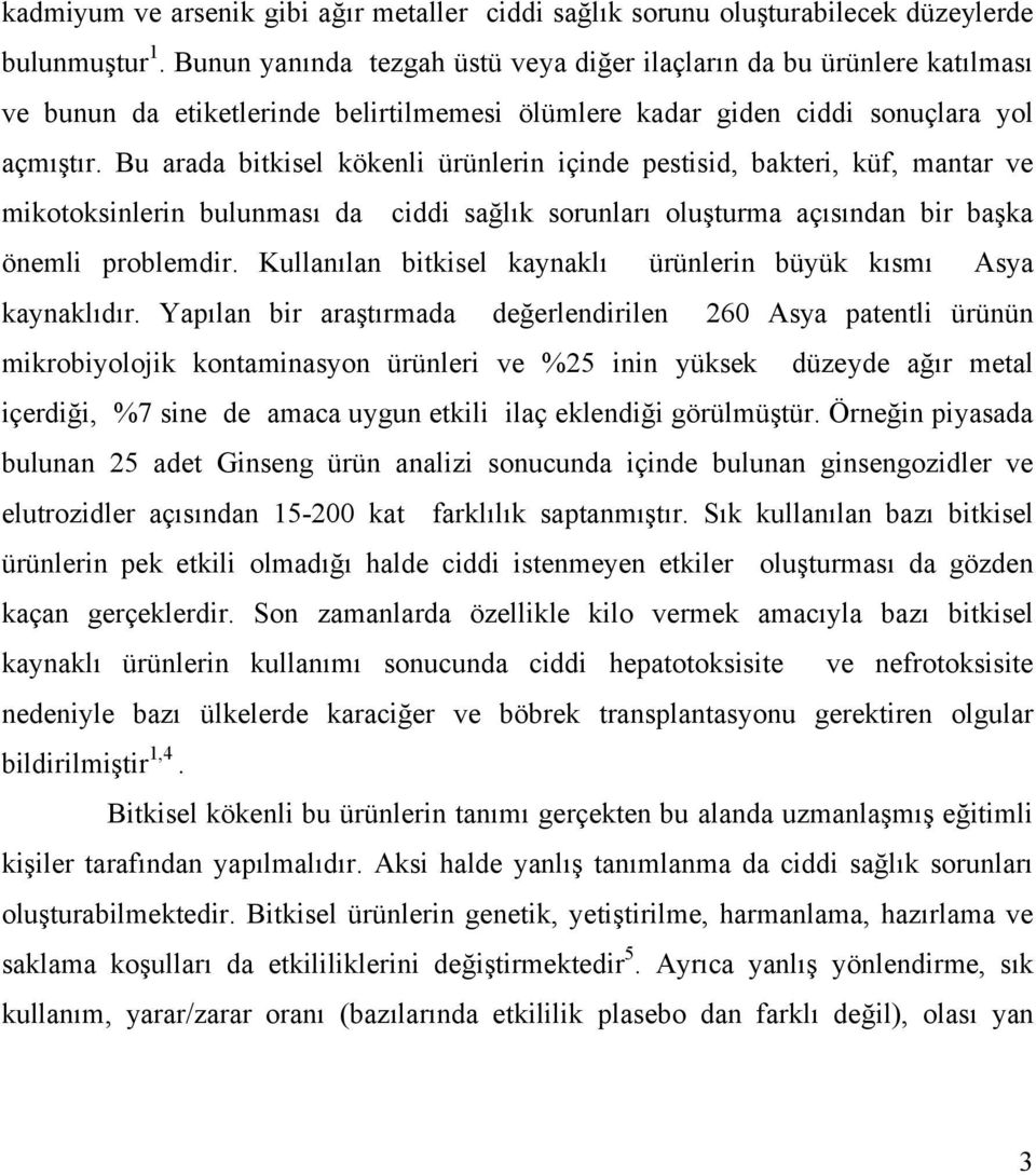 Bu arada bitkisel kökenli ürünlerin içinde pestisid, bakteri, küf, mantar ve mikotoksinlerin bulunması da ciddi sağlık sorunları oluşturma açısından bir başka önemli problemdir.