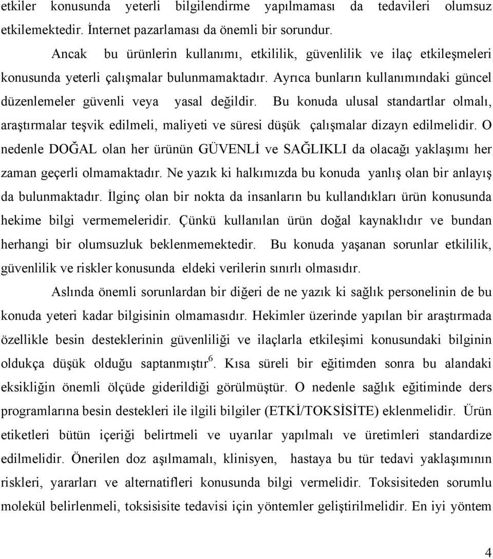 Bu konuda ulusal standartlar olmalı, araştırmalar teşvik edilmeli, maliyeti ve süresi düşük çalışmalar dizayn edilmelidir.