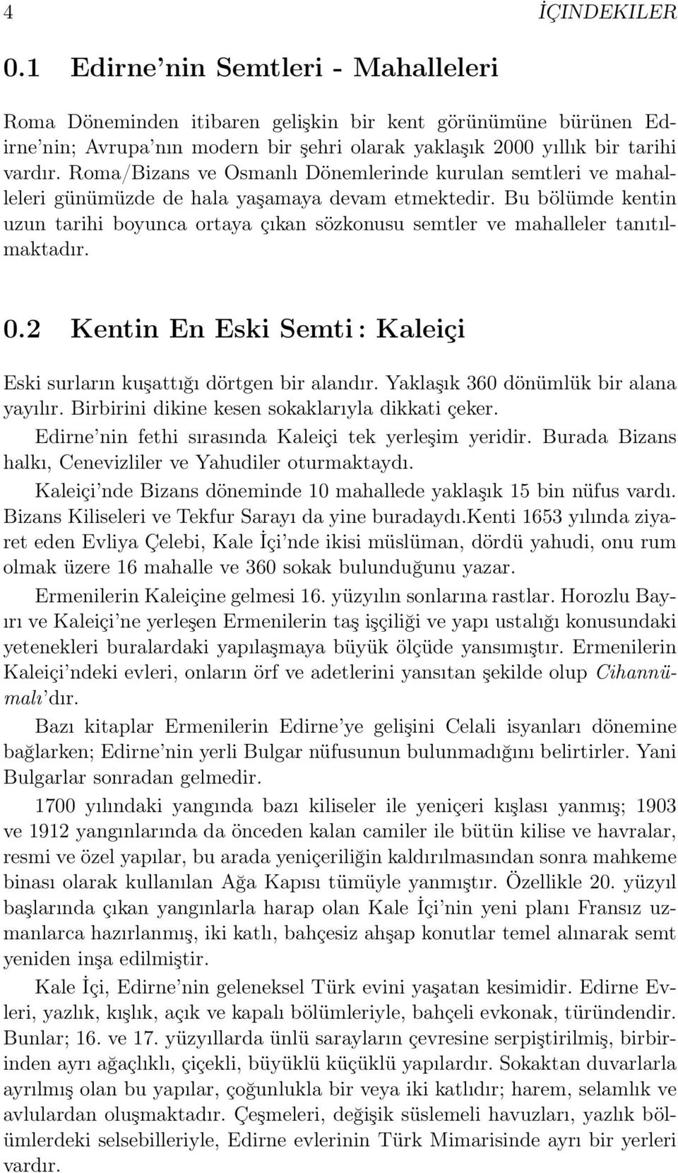 Bu bölümde kentin uzun tarihi boyunca ortaya çıkan sözkonusu semtler ve mahalleler tanıtılmaktadır. 0.2 Kentin En Eski Semti : Kaleiçi Eski surların kuşattığı dörtgen bir alandır.