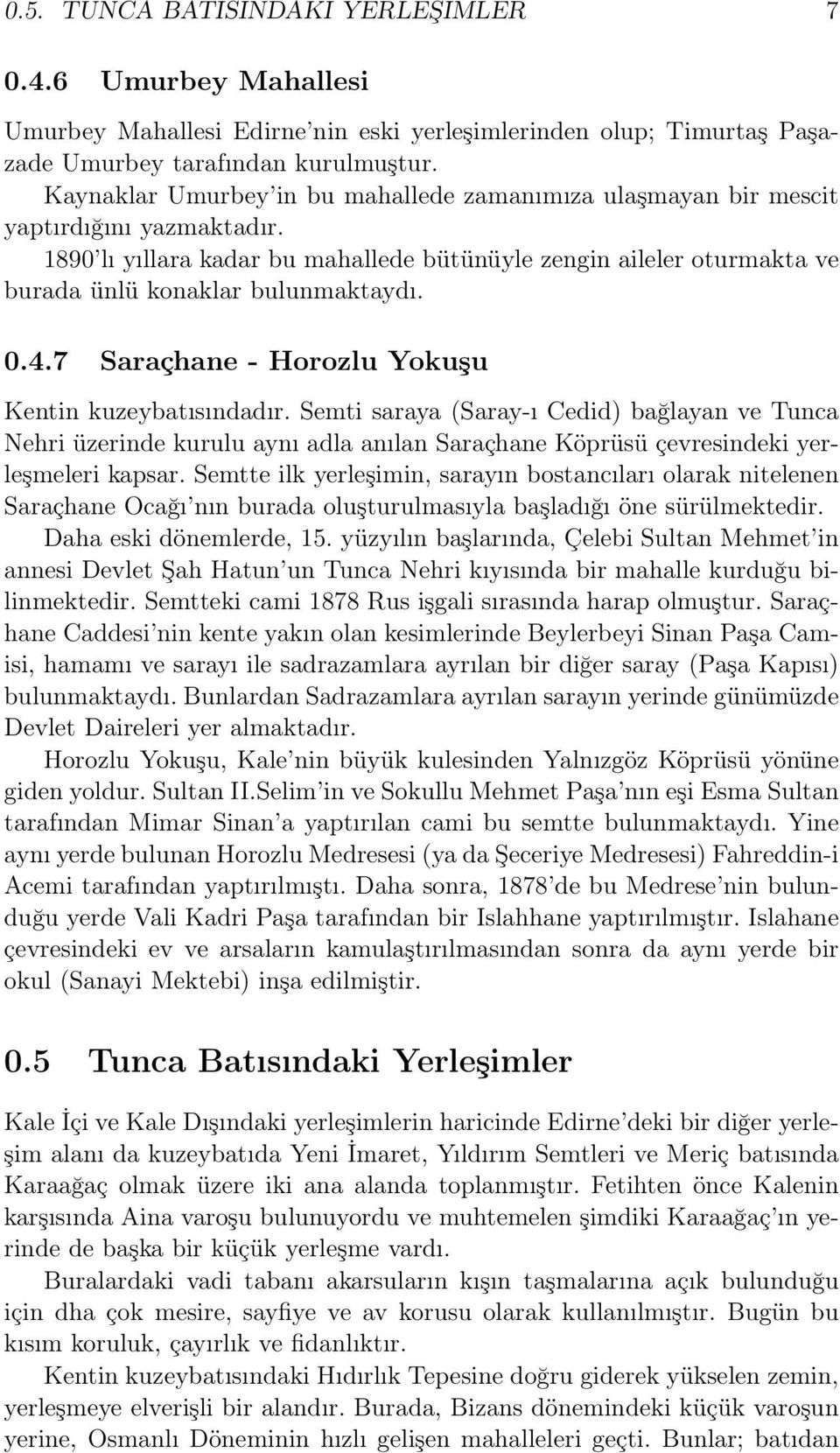 0.4.7 Saraçhane - Horozlu Yokuşu Kentin kuzeybatısındadır. Semti saraya (Saray-ı Cedid) bağlayan ve Tunca Nehri üzerinde kurulu aynı adla anılan Saraçhane Köprüsü çevresindeki yerleşmeleri kapsar.