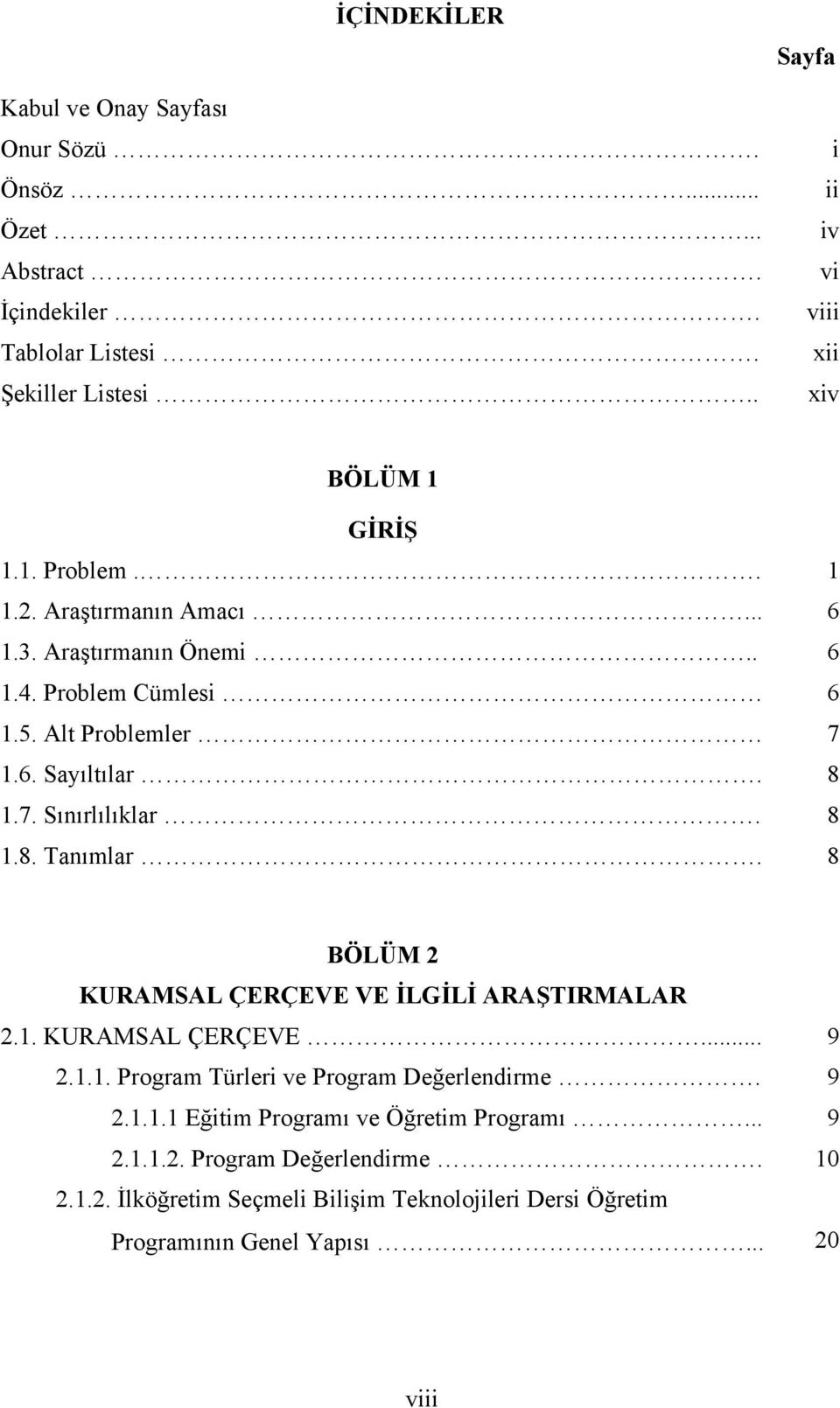 Alt Problemler 7 1.6. Sayıltılar. 8 1.7. Sınırlılıklar. 8 1.8. Tanımlar. 8 BÖLÜM 2 KURAMSAL ÇERÇEVE VE İLGİLİ ARAŞTIRMALAR 2.1. KURAMSAL ÇERÇEVE... 9 2.1.1. Program Türleri ve Program Değerlendirme.