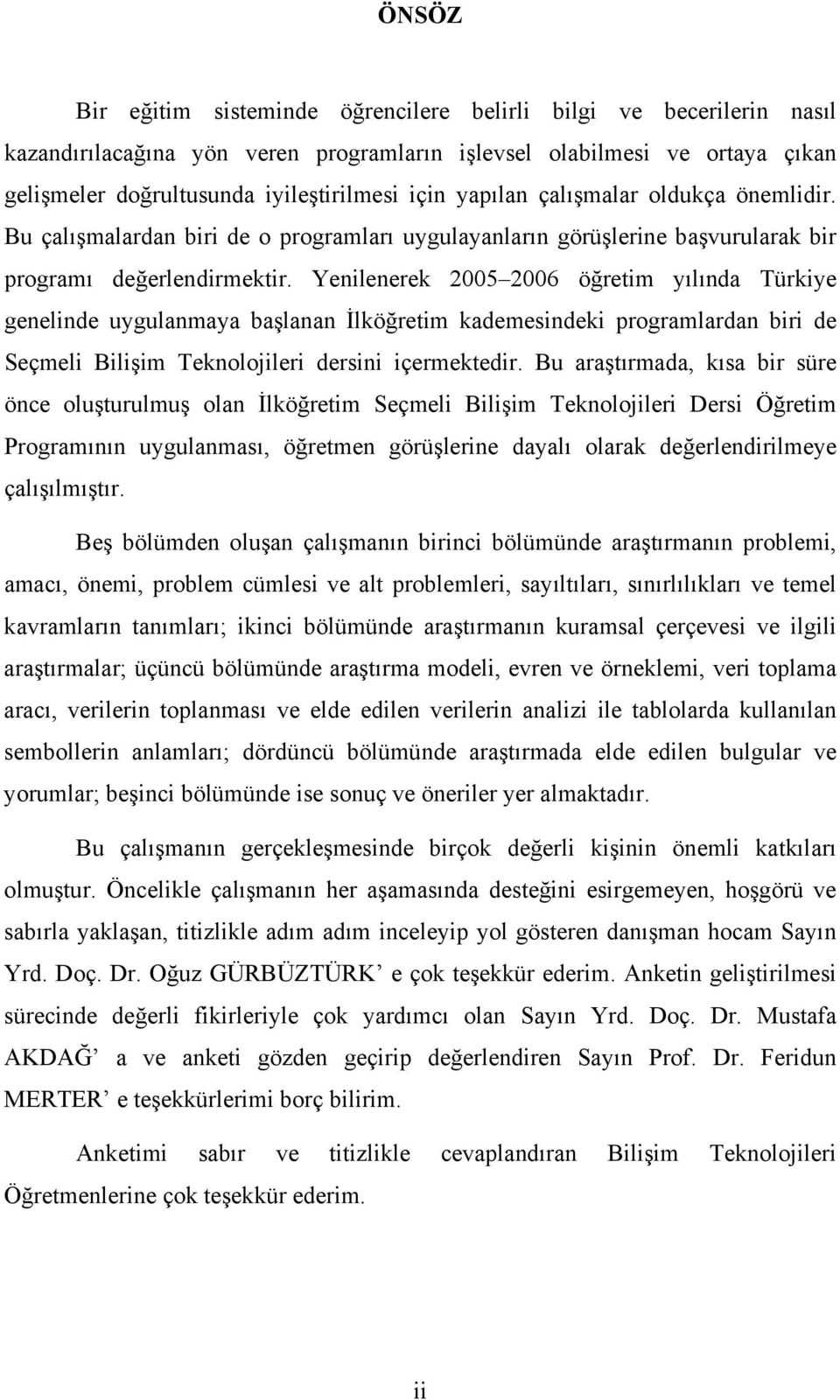 Yenilenerek 2005 2006 öğretim yılında Türkiye genelinde uygulanmaya başlanan İlköğretim kademesindeki programlardan biri de Seçmeli Bilişim Teknolojileri dersini içermektedir.
