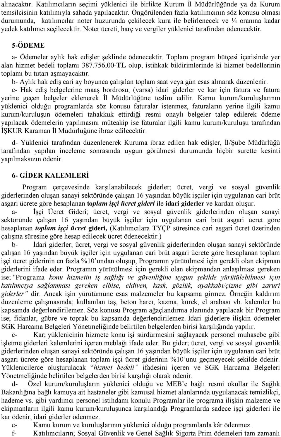 Noter ücreti, harç ve vergiler yüklenici tarafından ödenecektir. 5-ÖDEME a- Ödemeler aylık hak edişler şeklinde ödenecektir. Toplam program bütçesi içerisinde yer alan hizmet bedeli toplamı 387.