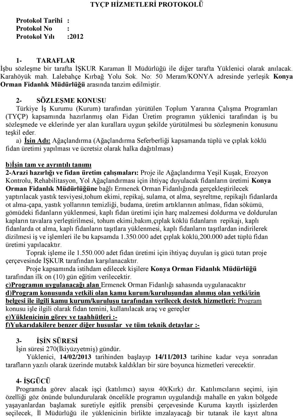 2- SÖZLEŞME KONUSU Türkiye İş Kurumu (Kurum) tarafından yürütülen Toplum Yararına Çalışma Programları (TYÇP) kapsamında hazırlanmış olan Fidan Üretim programın yüklenici tarafından iş bu sözleşmede