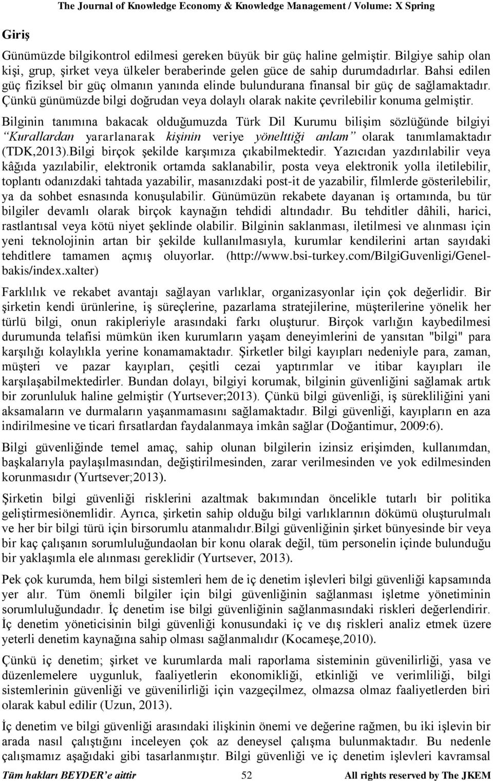 Bahsi edilen güç fiziksel bir güç olmanın yanında elinde bulundurana finansal bir güç de sağlamaktadır. Çünkü günümüzde bilgi doğrudan veya dolaylı olarak nakite çevrilebilir konuma gelmiştir.