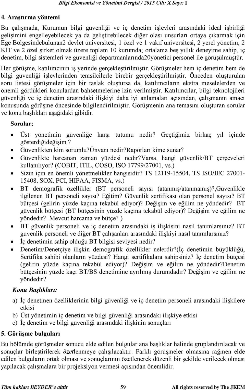 10 kurumda; ortalama beş yıllık deneyime sahip, iç denetim, bilgi sistemleri ve güvenliği departmanlarında20yönetici personel ile görüşülmüştür.