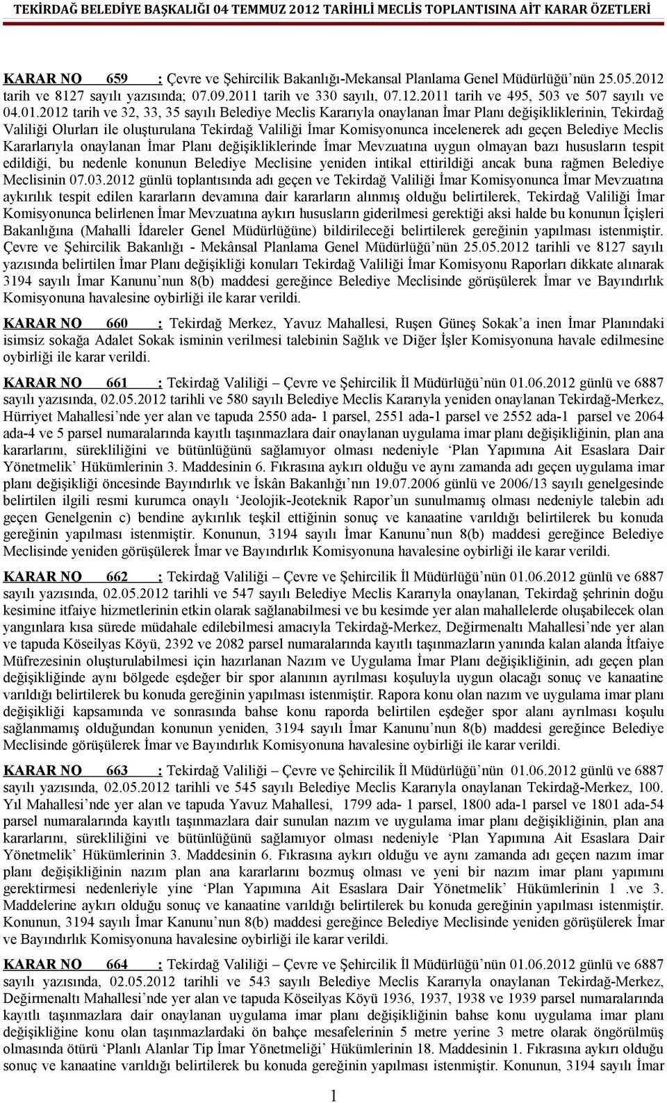 geçen Belediye Meclis Kararlarıyla onaylanan İmar Planı değişikliklerinde İmar Mevzuatına uygun olmayan bazı hususların tespit edildiği, bu nedenle konunun Belediye Meclisine yeniden intikal