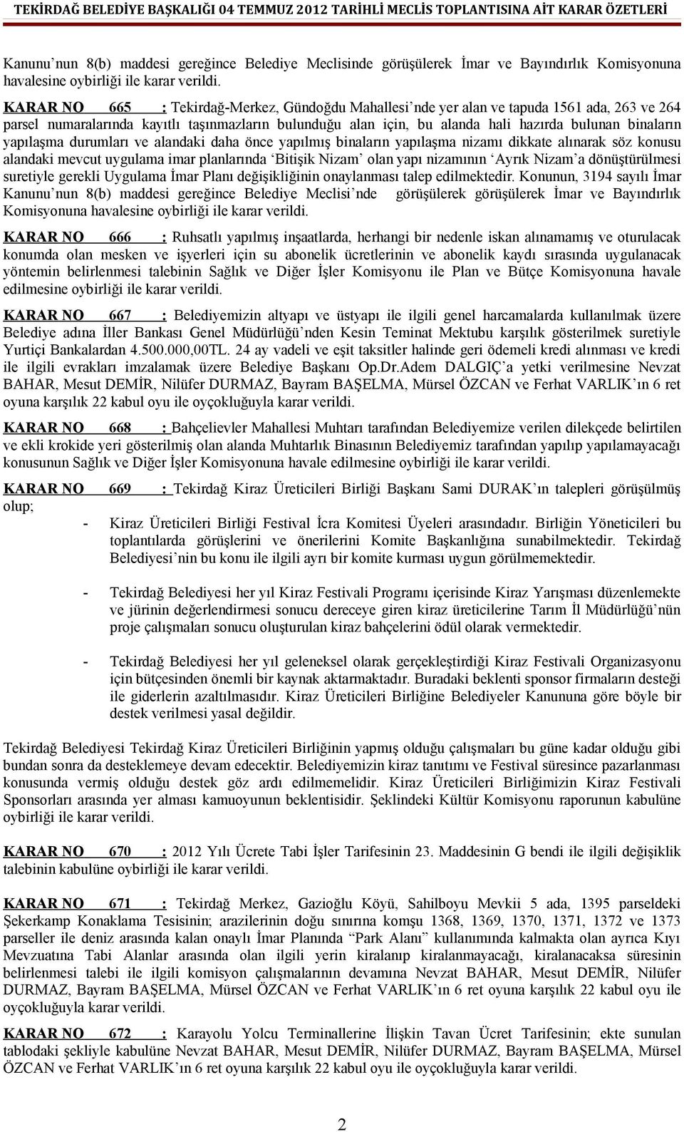 alınarak söz konusu alandaki mevcut uygulama imar planlarında Bitişik Nizam olan yapı nizamının Ayrık Nizam a dönüştürülmesi suretiyle gerekli Uygulama İmar Planı değişikliğinin onaylanması talep