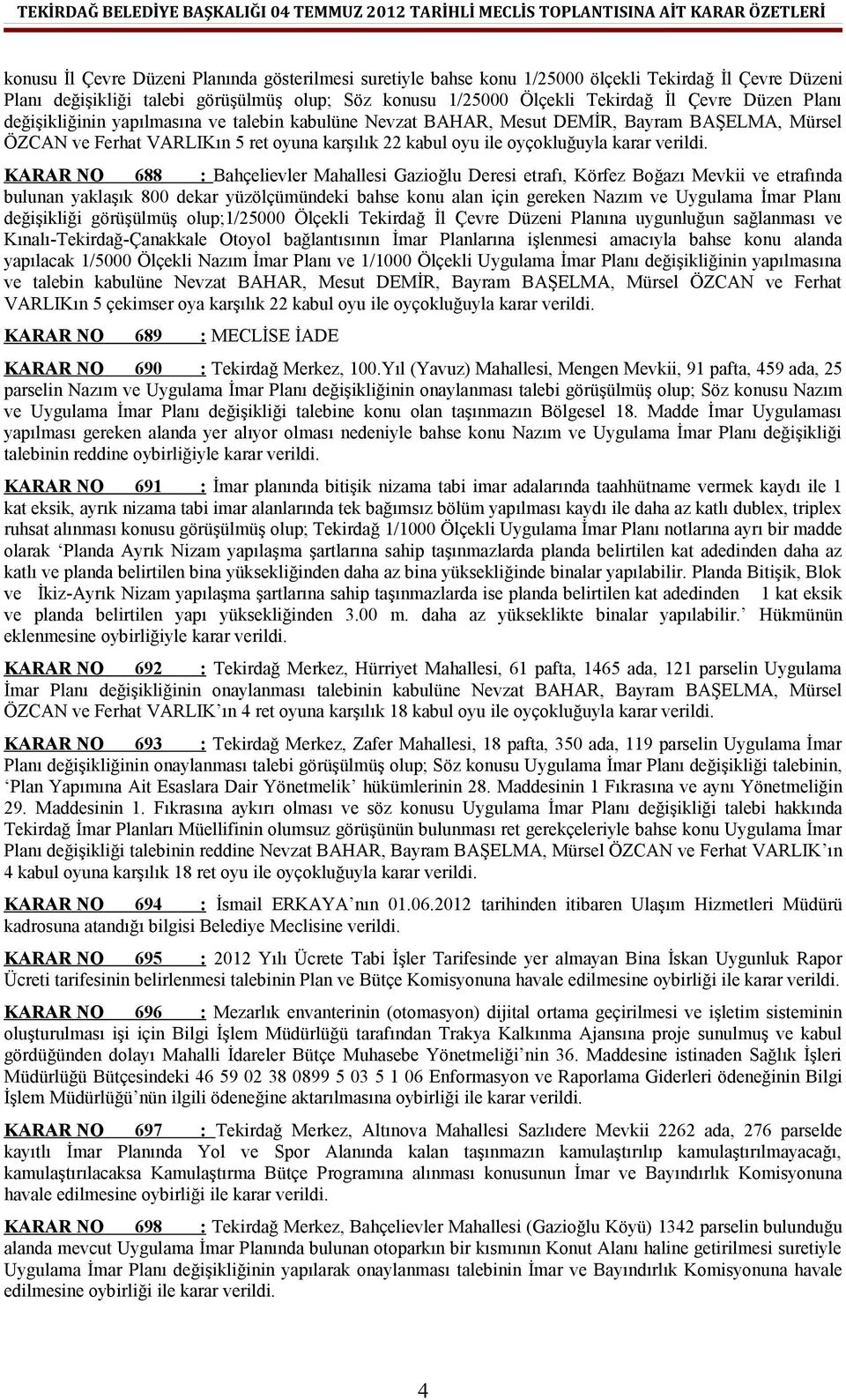 KARAR NO 688 : Bahçelievler Mahallesi Gazioğlu Deresi etrafı, Körfez Boğazı Mevkii ve etrafında bulunan yaklaşık 800 dekar yüzölçümündeki bahse konu alan için gereken Nazım ve Uygulama İmar Planı