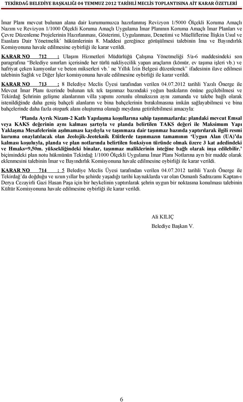 Maddesi gereğince görüşülmesi talebinin İma ve Bayındırlık Komisyonuna havale edilmesine KARAR NO 712 : Ulaşım Hizmetleri Müdürlüğü Çalışma Yönetmeliği 5/a-6 maddesindeki son paragrafına Belediye