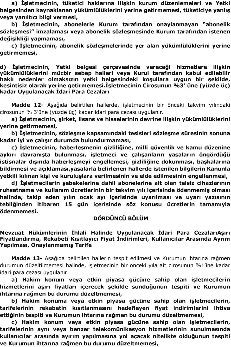 yükümlülüklerini yerine getirmemesi, d) İşletmecinin, Yetki belgesi çerçevesinde vereceği hizmetlere ilişkin yükümlülüklerini mücbir sebep halleri veya Kurul tarafından kabul edilebilir haklı