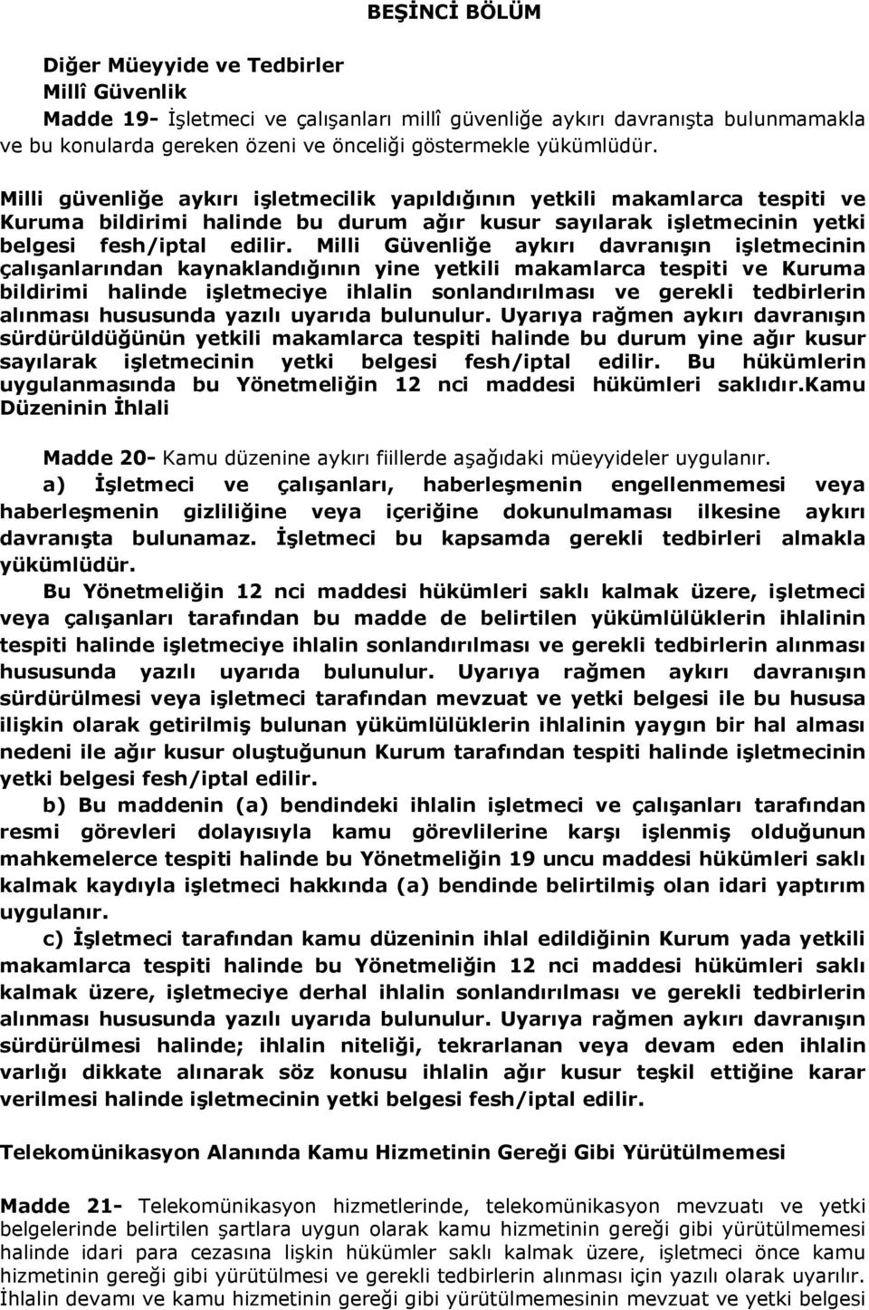 Milli Güvenliğe aykırı davranışın işletmecinin çalışanlarından kaynaklandığının yine yetkili makamlarca tespiti ve Kuruma bildirimi halinde işletmeciye ihlalin sonlandırılması ve gerekli tedbirlerin