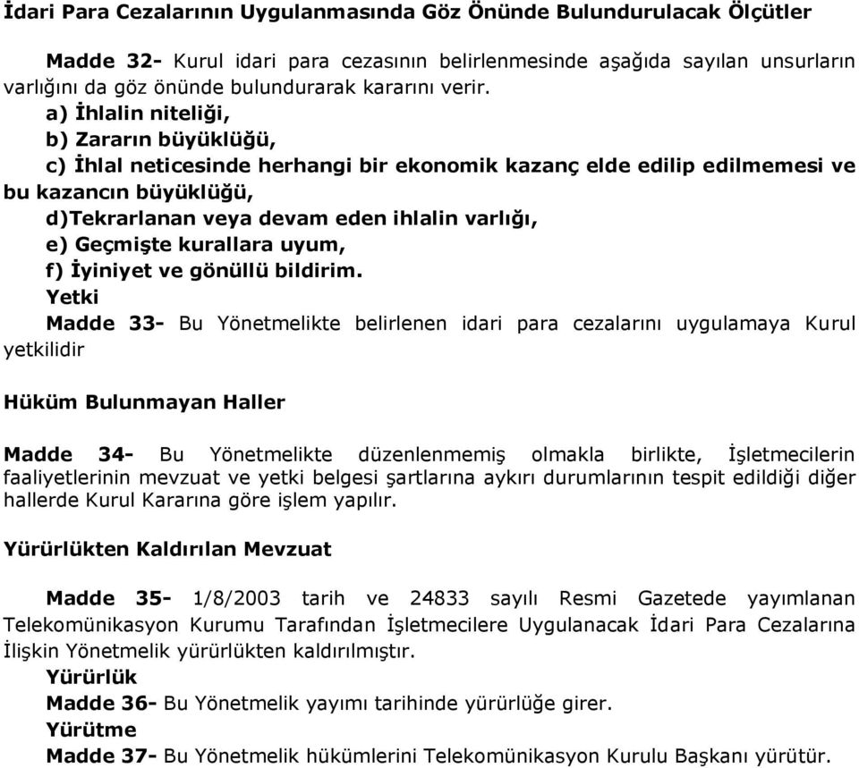 a) İhlalin niteliği, b) Zararın büyüklüğü, c) İhlal neticesinde herhangi bir ekonomik kazanç elde edilip edilmemesi ve bu kazancın büyüklüğü, d)tekrarlanan veya devam eden ihlalin varlığı, e)