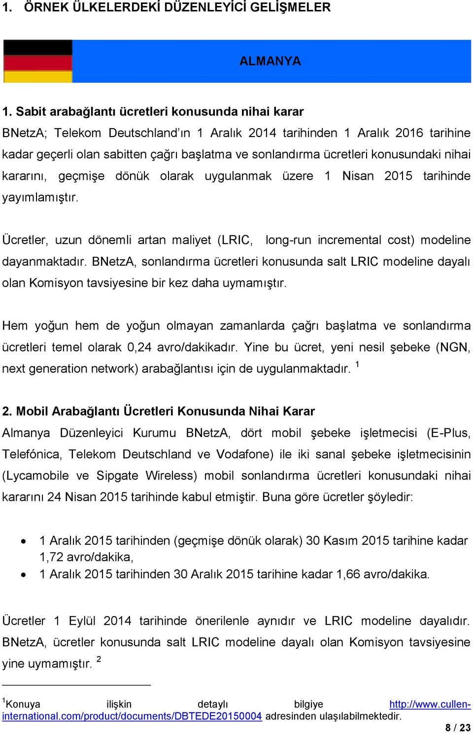 konusundaki nihai kararını, geçmişe dönük olarak uygulanmak üzere 1 Nisan 2015 tarihinde yayımlamıştır. Ücretler, uzun dönemli artan maliyet (LRIC, long-run incremental cost) modeline dayanmaktadır.