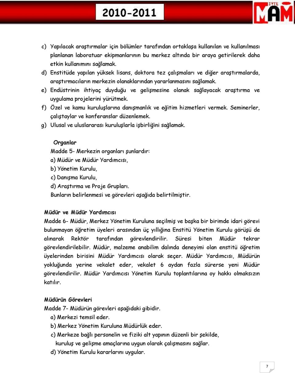 e) Endüstrinin ihtiyaç duyduğu ve gelişmesine olanak sağlayacak araştırma ve uygulama projelerini yürütmek. f) Özel ve kamu kuruluşlarına danışmanlık ve eğitim hizmetleri vermek.