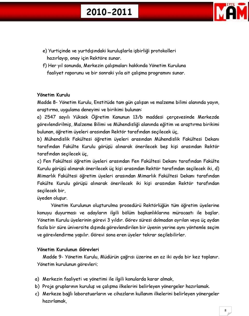 Yönetim Kurulu Madde 8- Yönetim Kurulu, Enstitüde tam gün çalışan ve malzeme bilimi alanında yayın, araştırma, uygulama deneyimi ve birikimi bulunan: a) 2547 sayılı Yüksek Öğretim Kanunun 13/b