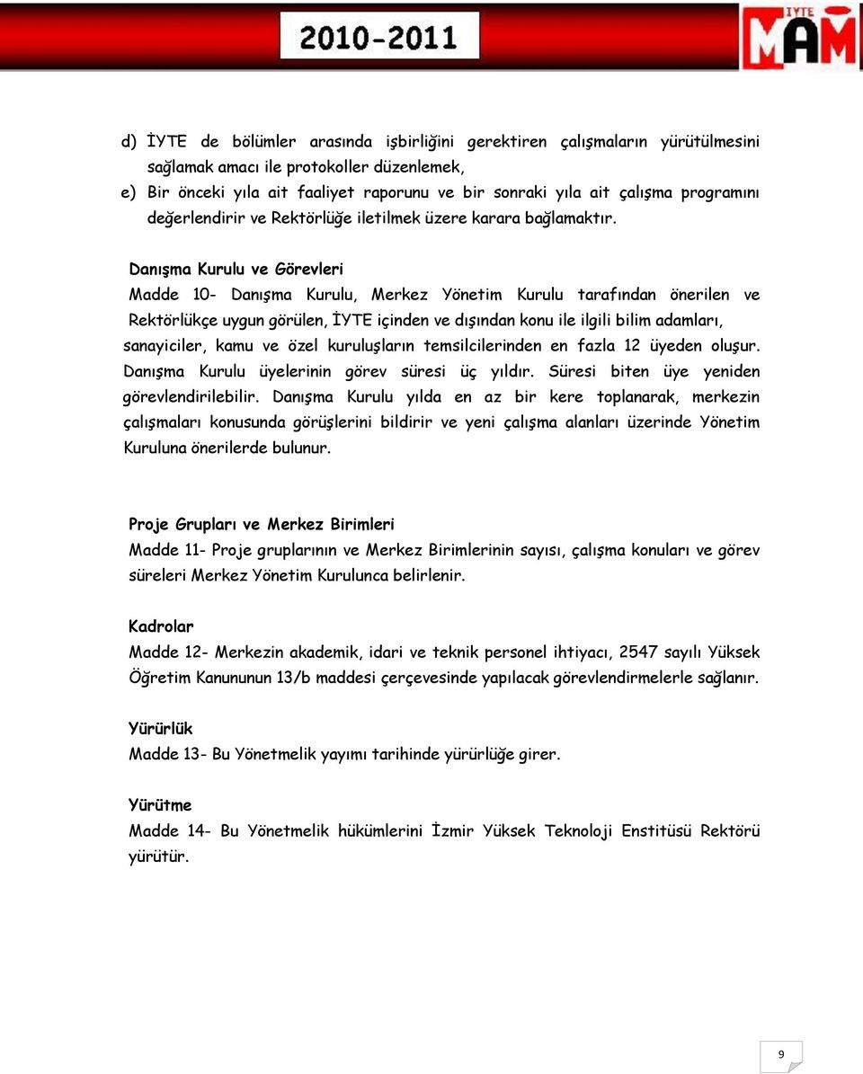 Danışma Kurulu ve Görevleri Madde 10- Danışma Kurulu, Merkez Yönetim Kurulu tarafından önerilen ve Rektörlükçe uygun görülen, İYTE içinden ve dışından konu ile ilgili bilim adamları, sanayiciler,