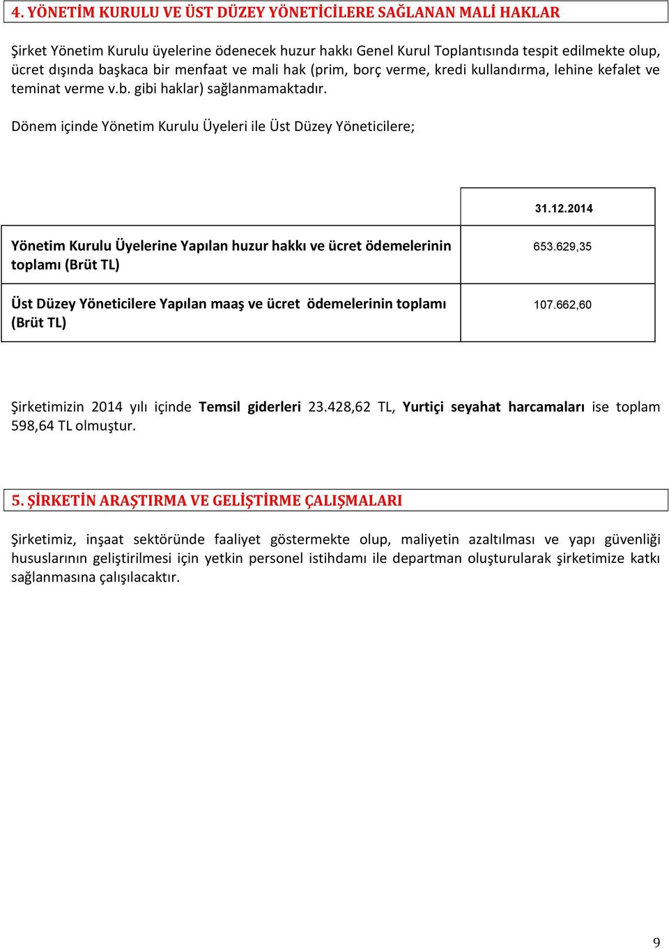 2014 Yönetim Kurulu Üyelerine Yapılan huzur hakkı ve ücret ödemelerinin toplamı (Brüt TL) Üst Düzey Yöneticilere Yapılan maaş ve ücret ödemelerinin toplamı (Brüt TL) 653.629,35 107.