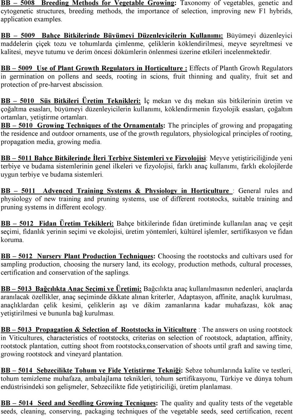 BB 5009 Bahçe Bitkilerinde Büyümeyi Düzenleyicilerin Kullanımı: Büyümeyi düzenleyici maddelerin çiçek tozu ve tohumlarda çimlenme, çeliklerin köklendirilmesi, meyve seyreltmesi ve kalitesi, meyve