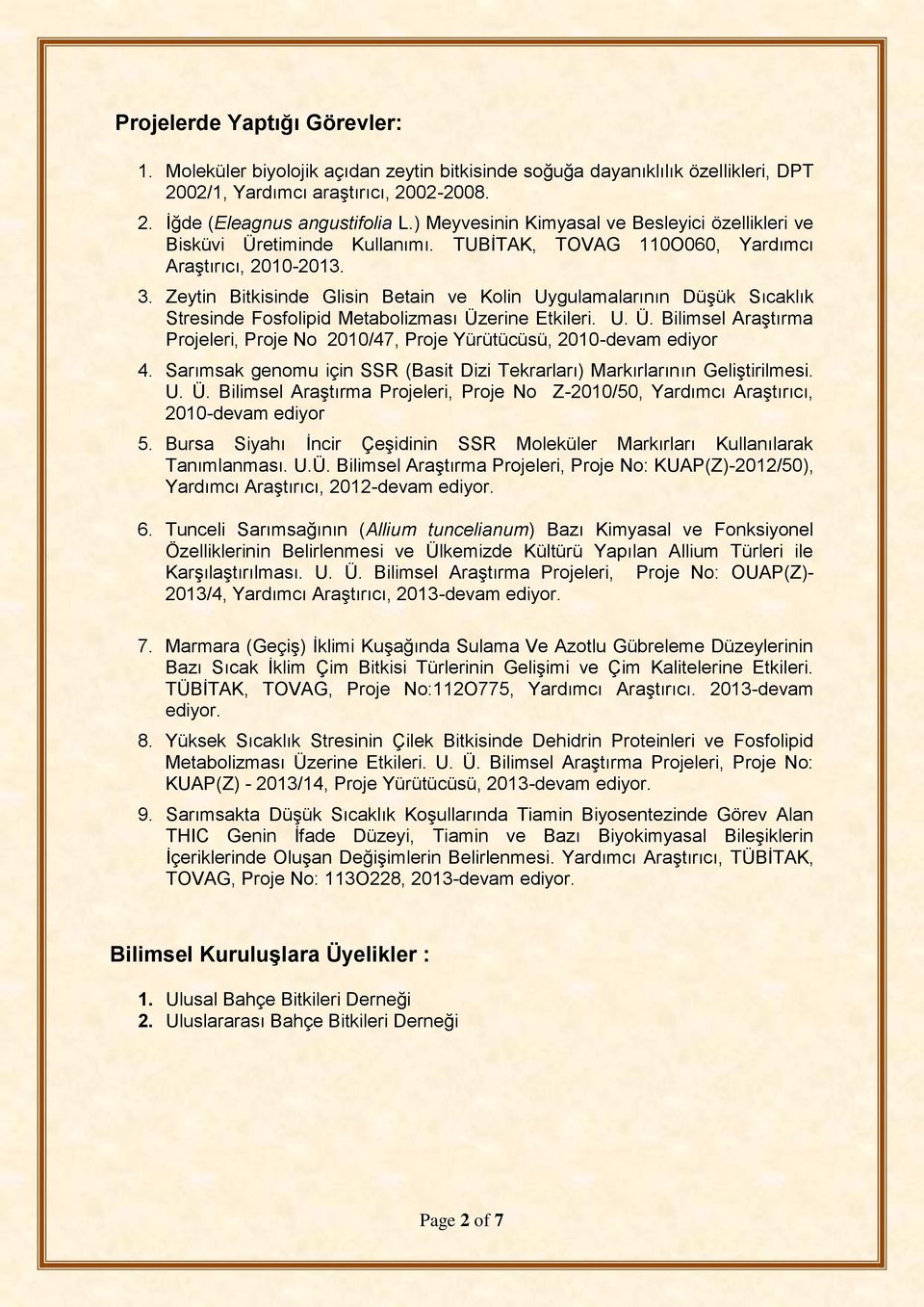 Zeytin Bitkisinde Glisin Betain ve Kolin Uygulamalarının Düşük Sıcaklık Stresinde Fosfolipid Metabolizması Üzerine Etkileri. U. Ü. Bilimsel Araştırma Projeleri, Proje No 2010/47, Proje Yürütücüsü, 2010-devam ediyor 4.