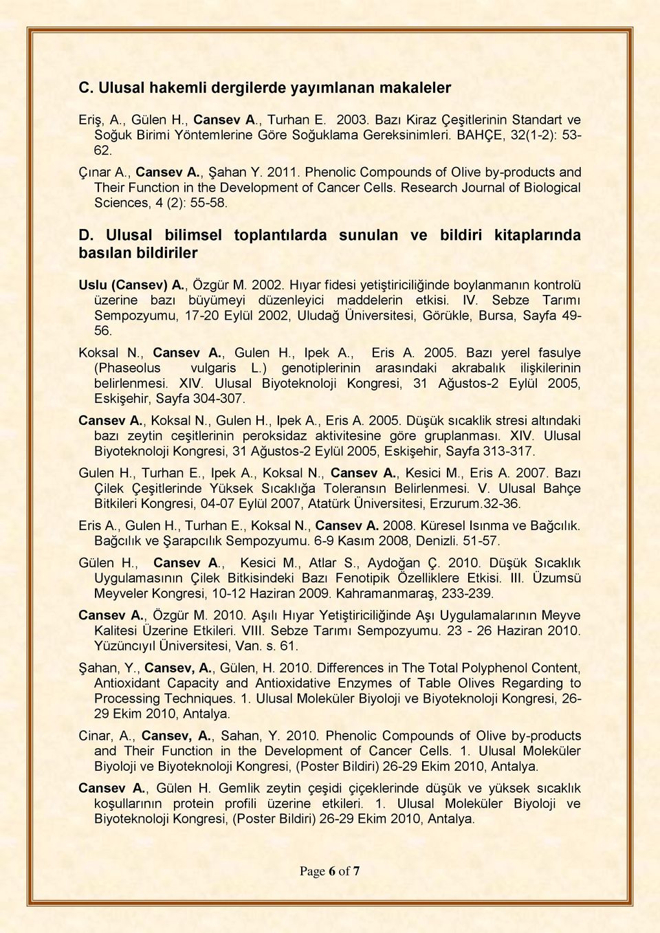 Research Journal of Biological Sciences, 4 (2): 55-58. D. Ulusal bilimsel toplantılarda sunulan ve bildiri kitaplarında basılan bildiriler Uslu (Cansev) A., Özgür M. 2002.