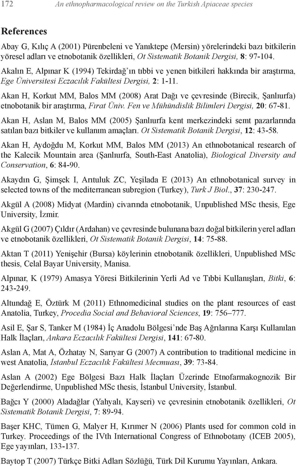 Akan H, Korkut MM, Balos MM (2008) Arat Dağı ve çevresinde (Birecik, Şanlıurfa) etnobotanik bir araştırma, Fırat Üniv. Fen ve Mühündislik Bilimleri Dergisi, 20: 67-81.