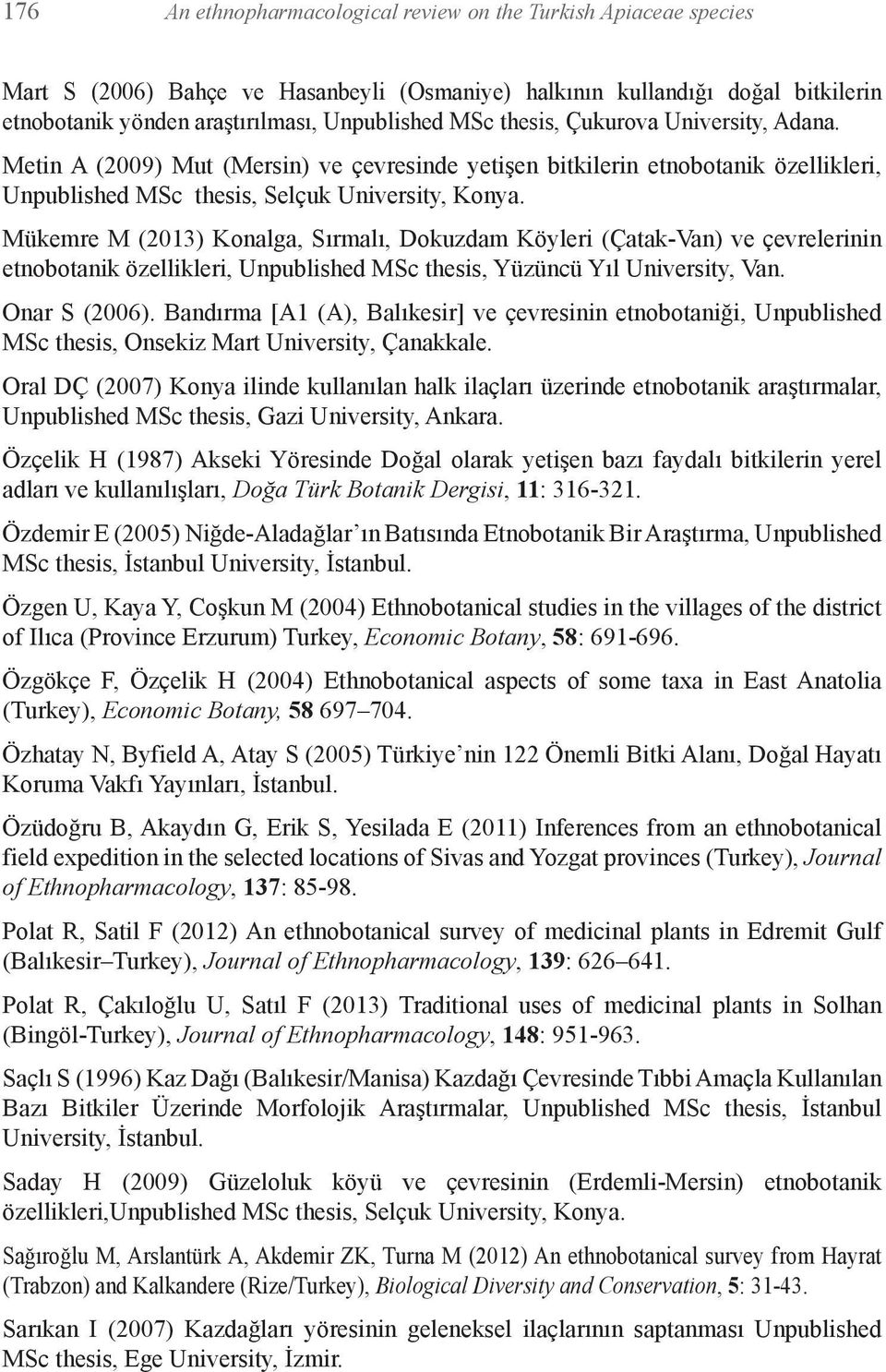 Mükemre M (2013) Konalga, Sırmalı, Dokuzdam Köyleri (Çatak-Van) ve çevrelerinin etnobotanik özellikleri, Unpublished MSc thesis, Yüzüncü Yıl University, Van. Onar S (2006).