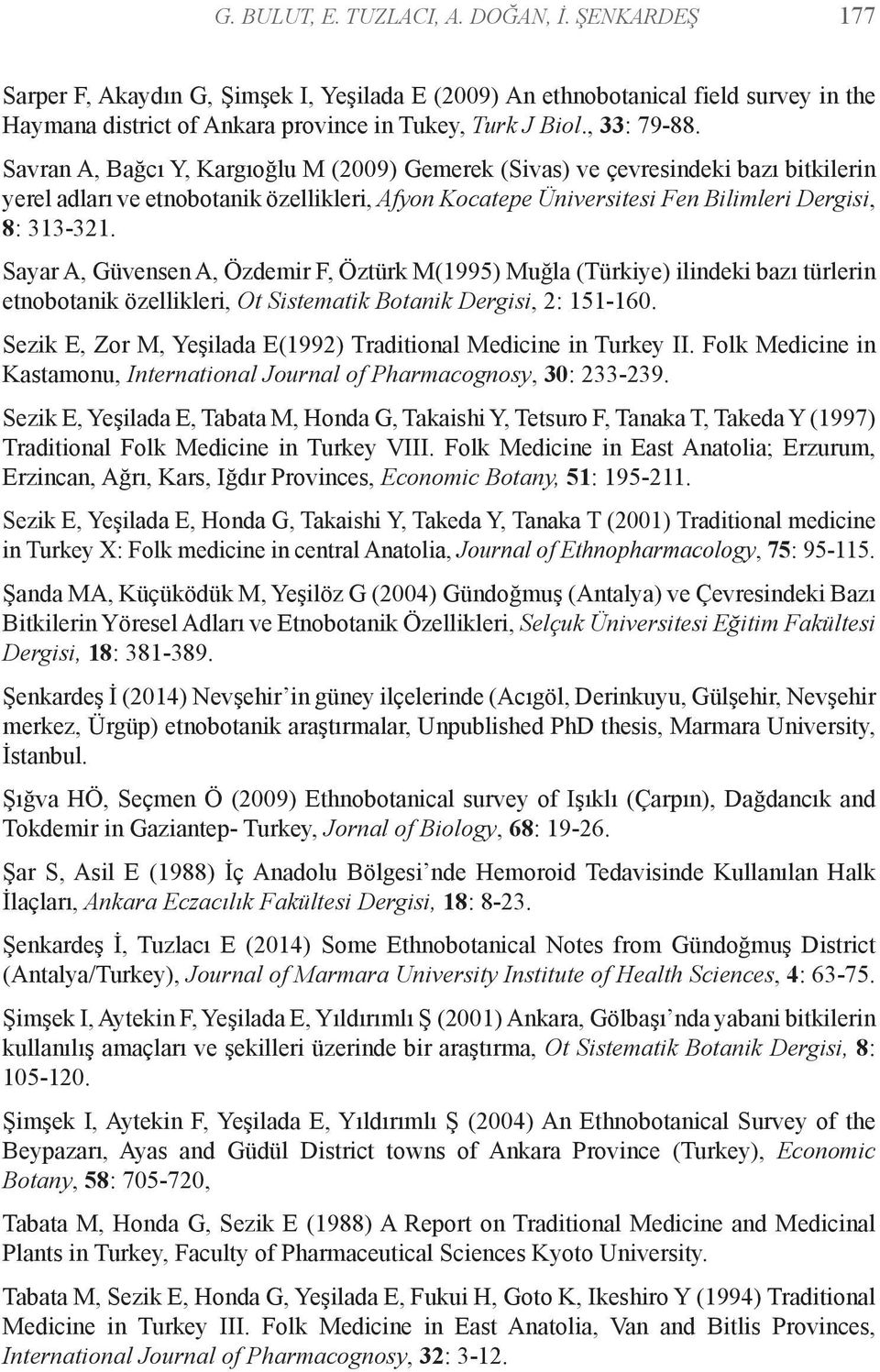 Savran A, Bağcı Y, Kargıoğlu M (2009) Gemerek (Sivas) ve çevresindeki bazı bitkilerin yerel adları ve etnobotanik özellikleri, Afyon Kocatepe Üniversitesi Fen Bilimleri Dergisi, 8: 313-321.