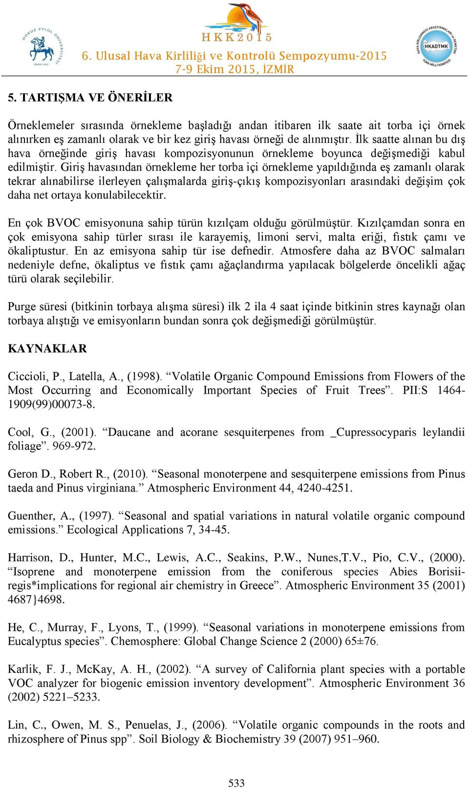 Giriş havasından örnekleme her torba içi örnekleme yapıldığında eş zamanlı olarak tekrar alınabilirse ilerleyen çalışmalarda giriş-çıkış kompozisyonları arasındaki değişim çok daha net ortaya