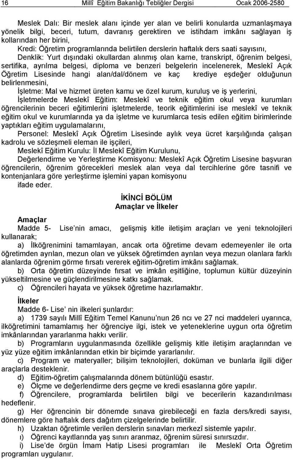 öğrenim belgesi, sertifika, ayrılma belgesi, diploma ve benzeri belgelerin incelenerek, Meslekî Açık Öğretim Lisesinde hangi alan/dal/dönem ve kaç krediye eşdeğer olduğunun belirlenmesini, İşletme: