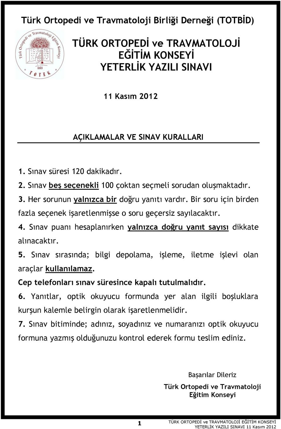 Sınav puanı hesaplanırken yalnızca doğru yanıt sayısı dikkate alınacaktır. 5. Sınav sırasında; bilgi depolama, işleme, iletme işlevi olan araçlar kullanılamaz.