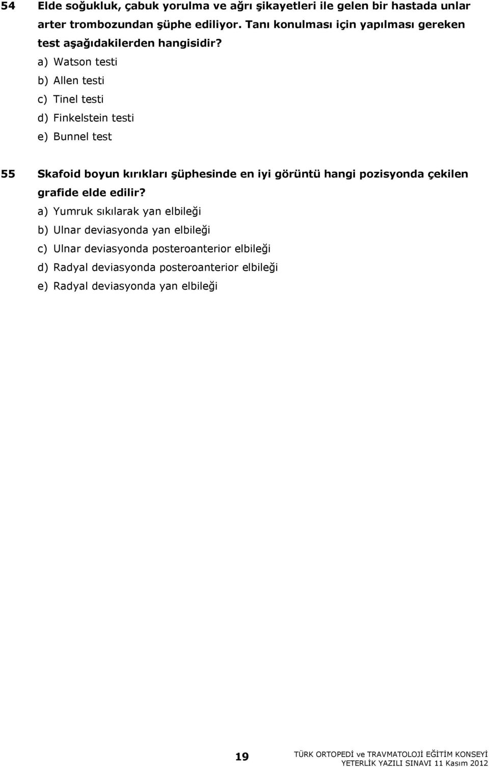 a) Watson testi b) Allen testi c) Tinel testi d) Finkelstein testi e) Bunnel test 55 Skafoid boyun kırıkları şüphesinde en iyi görüntü hangi