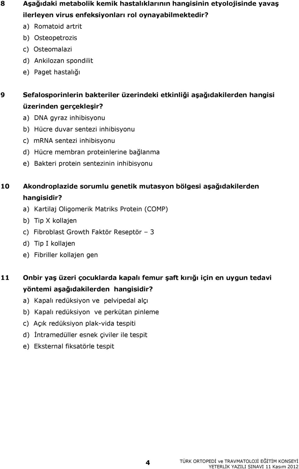 a) DNA gyraz inhibisyonu b) Hücre duvar sentezi inhibisyonu c) mrna sentezi inhibisyonu d) Hücre membran proteinlerine bağlanma e) Bakteri protein sentezinin inhibisyonu 10 Akondroplazide sorumlu