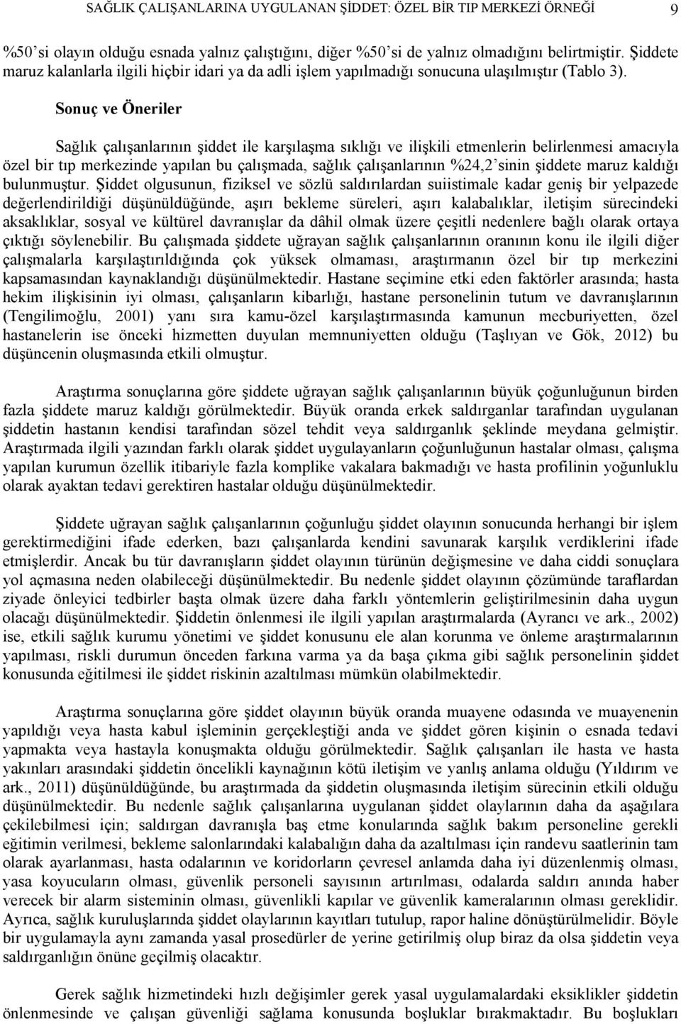 Sonuç ve Öneriler Sağlık çalışanlarının şiddet ile karşılaşma sıklığı ve ilişkili etmenlerin belirlenmesi amacıyla özel bir tıp merkezinde yapılan bu çalışmada, sağlık çalışanlarının %24,2 sinin