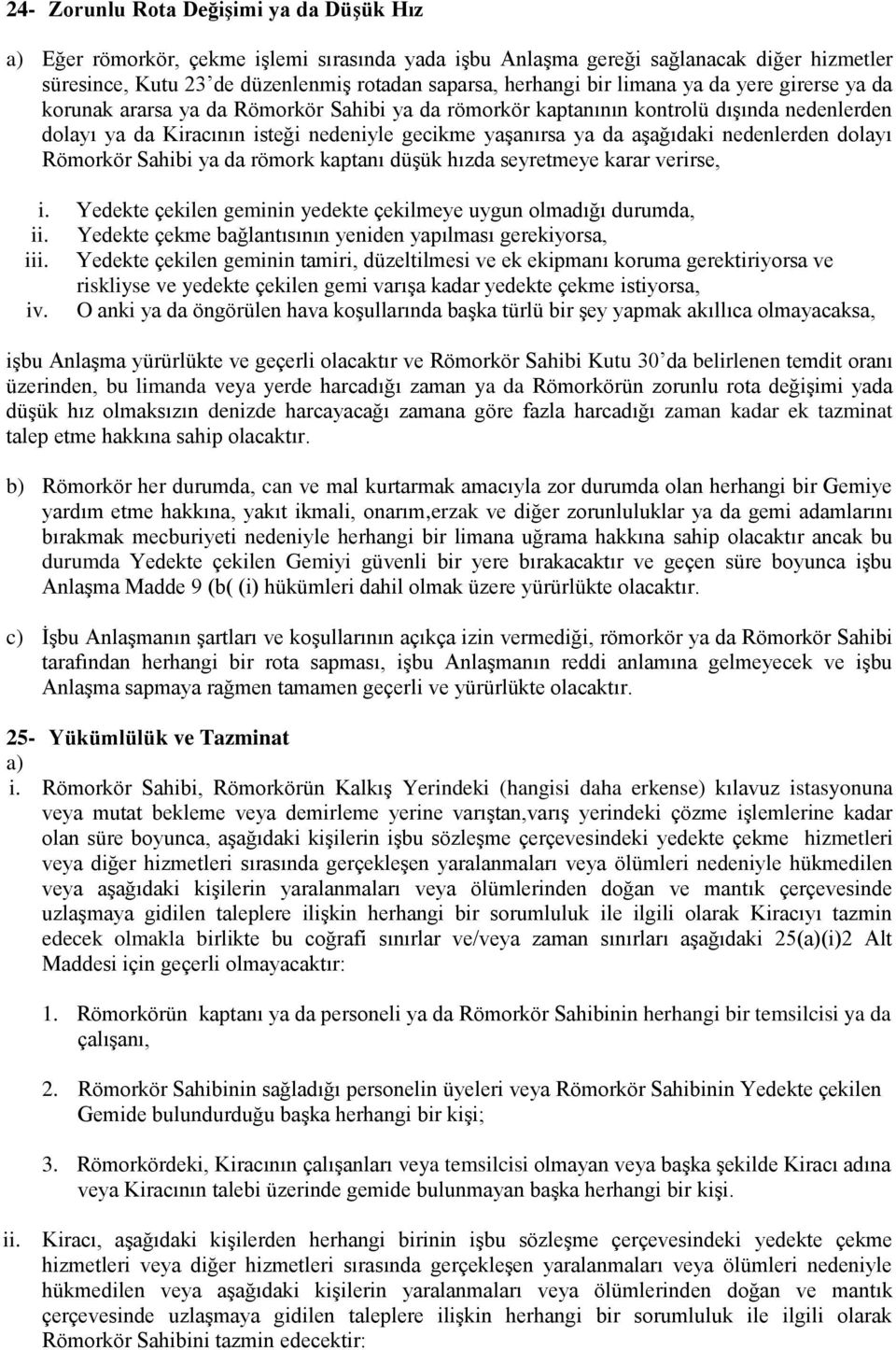 nedenlerden dolayı Römorkör Sahibi ya da römork kaptanı düşük hızda seyretmeye karar verirse, i. Yedekte çekilen geminin yedekte çekilmeye uygun olmadığı durumda, ii.