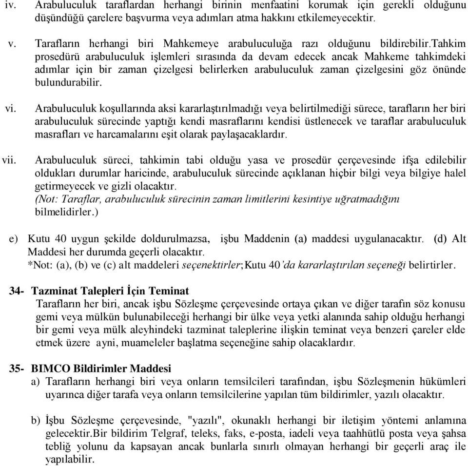 vii. Arabuluculuk koşullarında aksi kararlaştırılmadığı veya belirtilmediği sürece, tarafların her biri arabuluculuk sürecinde yaptığı kendi masraflarını kendisi üstlenecek ve taraflar arabuluculuk